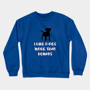 I like dogs more than humans Crewneck Sweatshirt